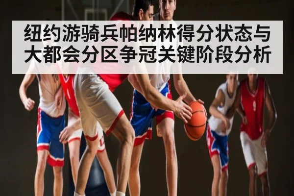 纽约游骑兵帕纳林得分状态与大都会分区争冠关键阶段分析